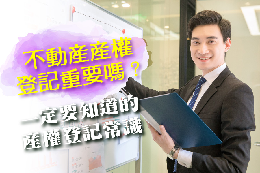 不動產產權登記重要嗎？保障自身權益，一定要知道的產權登記常識