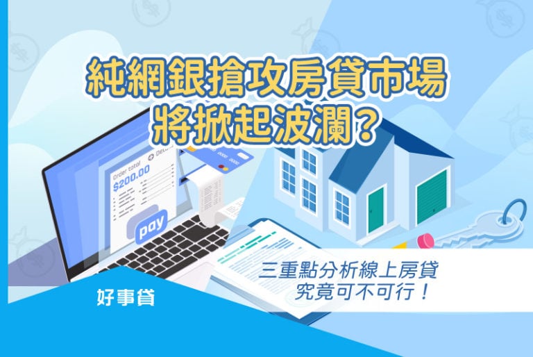 純網銀搶攻房貸市場，將掀起波瀾？三重點分析線上房貸究竟可不可行！