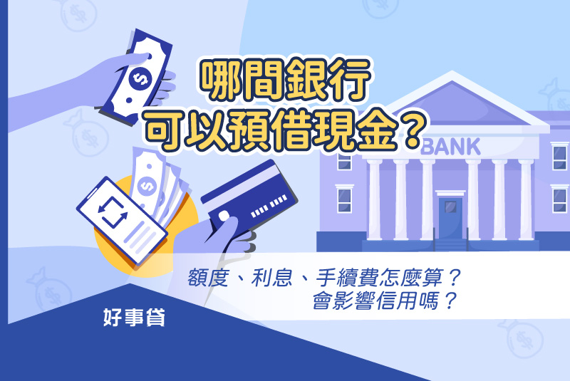 哪間銀行可以預借現金？額度、利息、手續費怎麼算？會影響信用嗎？