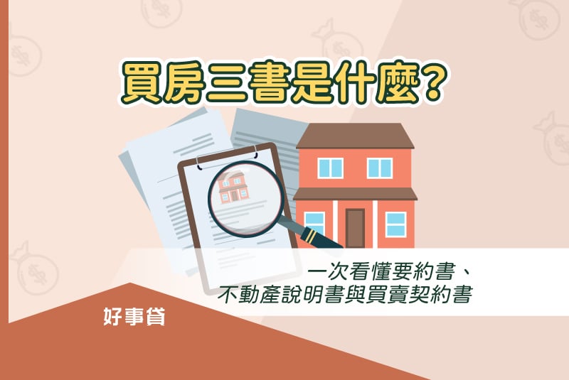 買房三書是 : 要約書、不動產說明書與買賣契約書。
