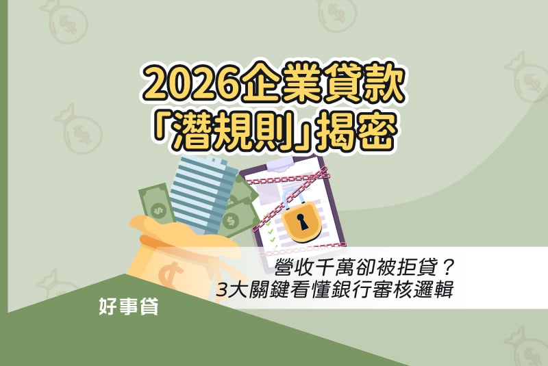 2026企業貸款「潛規則」揭密：營收千萬卻被拒貸？3大關鍵看懂銀行審核邏輯。