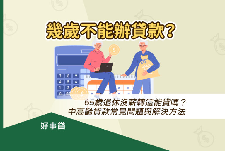 幾歲不能辦貸款？65歲退休沒薪轉還能貸嗎？中高齡貸款常見問題與解決方法。
